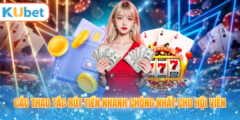 Các thao tác rút tiền KUBET trong ví hội viên