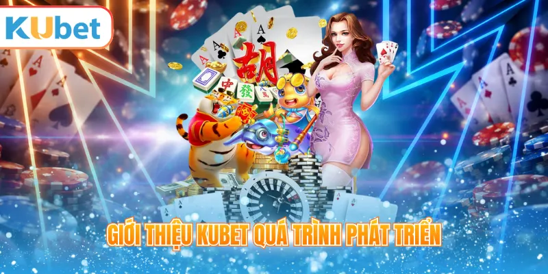 Giới thiệu KUBET và quá trình phát triển thương hiệu