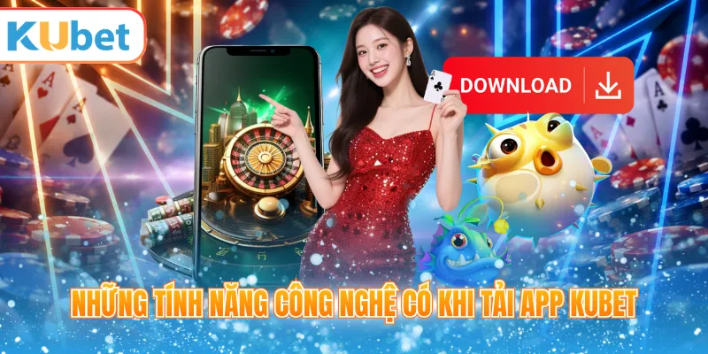 Tính năng khi tải app KUBET trên điện thoại